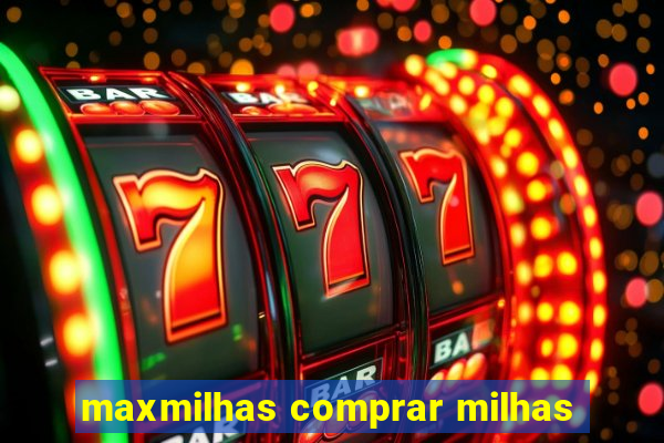 maxmilhas comprar milhas